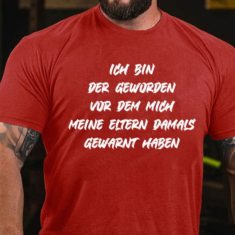 Ich bin der geworden, vor dem mich meine Eltern damals gewarnt haben T-Shirt