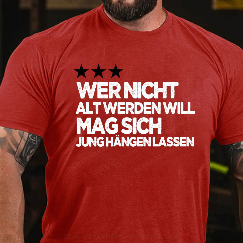 Wer nicht alt werden will, mag sich jung hängen lassen T-Shirt