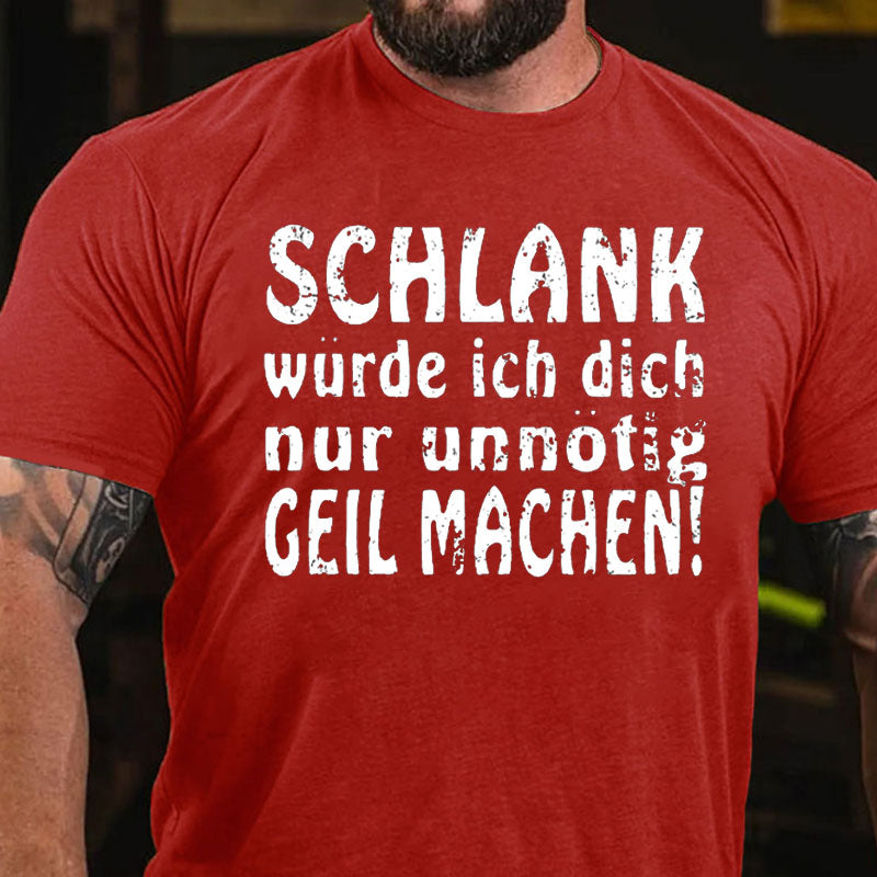 Schlank Würde Ich Dich Nur Unnötig Geil Machen T-Shirt