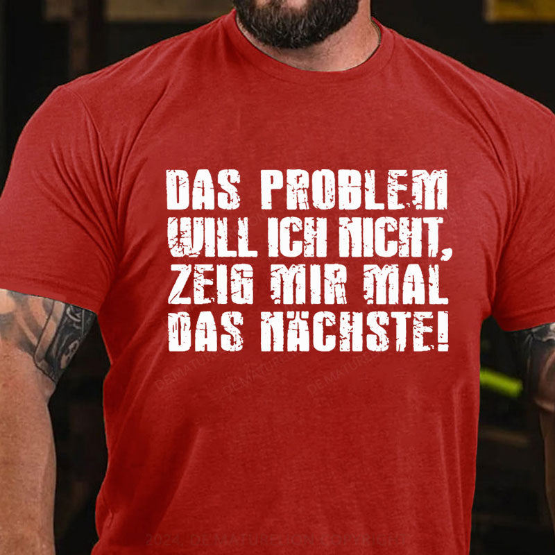 Das Problem Will Ich Nicht T-Shirt