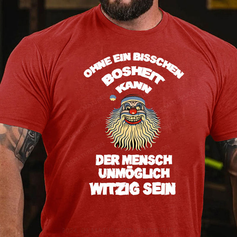 Ohne ein bisschen Bosheit kann der Mensch unmöglich witzig sein T-Shirt