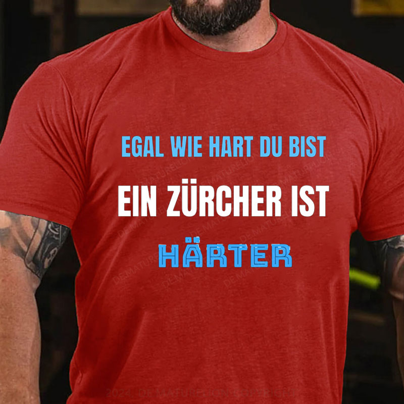 Egal wie hart du bist ein Zürcher ist härter T-Shirt