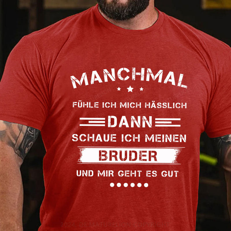 Manchmal fühle ich mich hässlich. Dann schaue ich meinen Bruder an und mir geht es gut T-Shirt