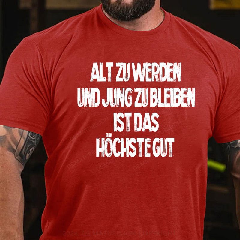 Alt zu werden und jung zu bleiben ist das höchste Gut T-Shirt