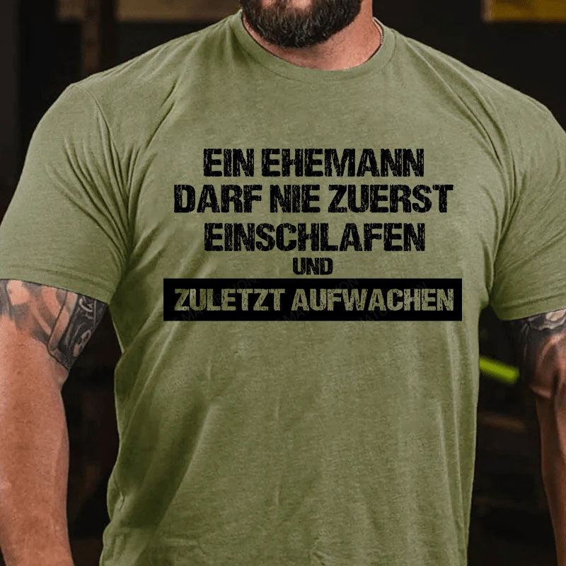 Ein Ehemann darf nie zuerst einschlafen und zuletzt aufwachen T-Shirt