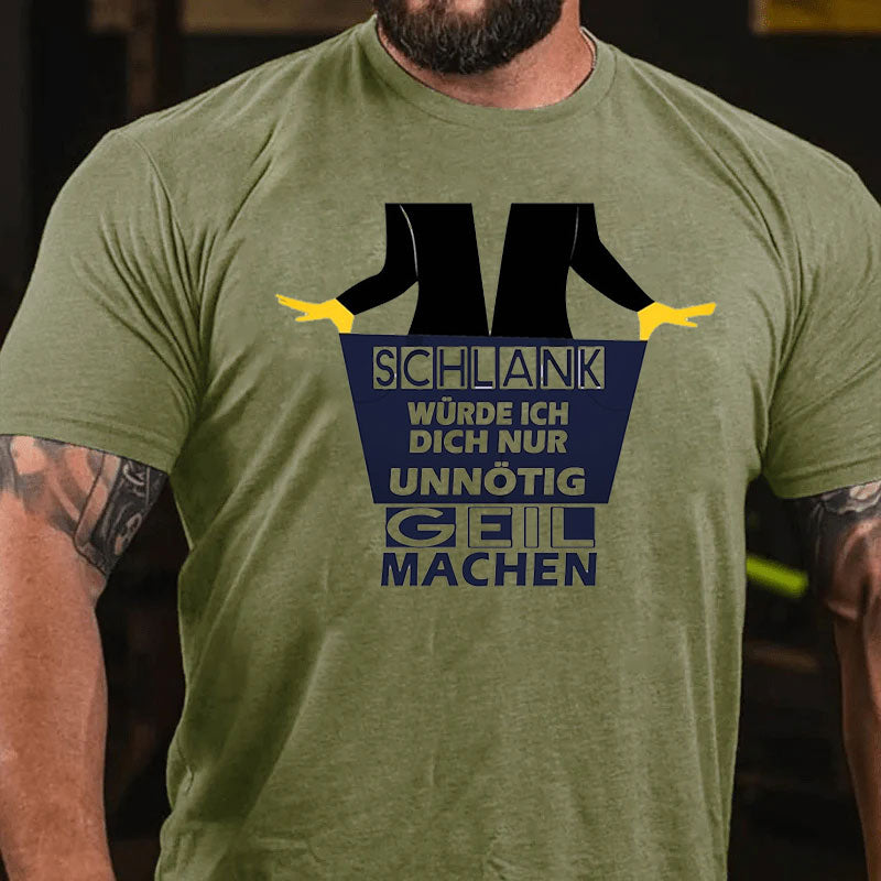 Schlank Würde Ich Dich Nur Unnötig Geil Machen T-Shirt