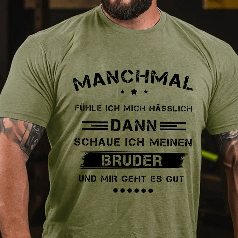 Manchmal fühle ich mich hässlich. Dann schaue ich meinen Bruder an und mir geht es gut T-Shirt