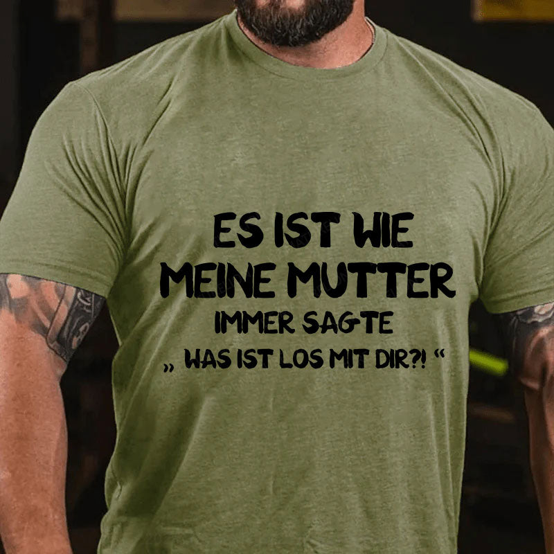 Es Ist Wie Meine Mutter Immer Sagte Was Ist Los Mit Dir T-Shirt
