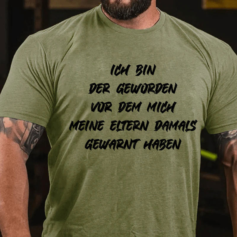 Ich bin der geworden, vor dem mich meine Eltern damals gewarnt haben T-Shirt