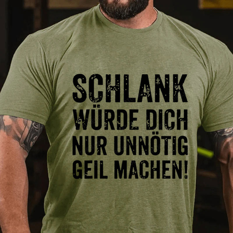 Schlank Würde Ich Dich Nur Unnötig Geil Machen T-Shirt