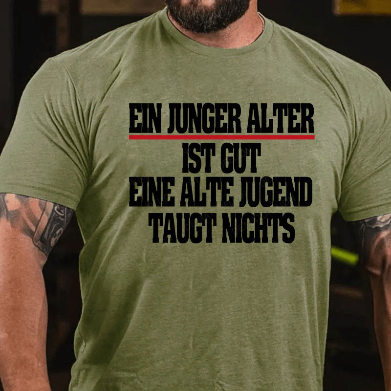 Ein junger Alter ist gut. Eine alte Jugend taugt nichts T-Shirt