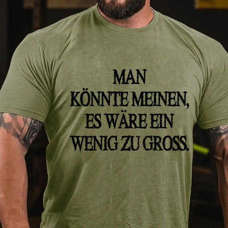 Man Könnte Meinen Es Wäre Ein Wenig Zu Gross T-Shirt