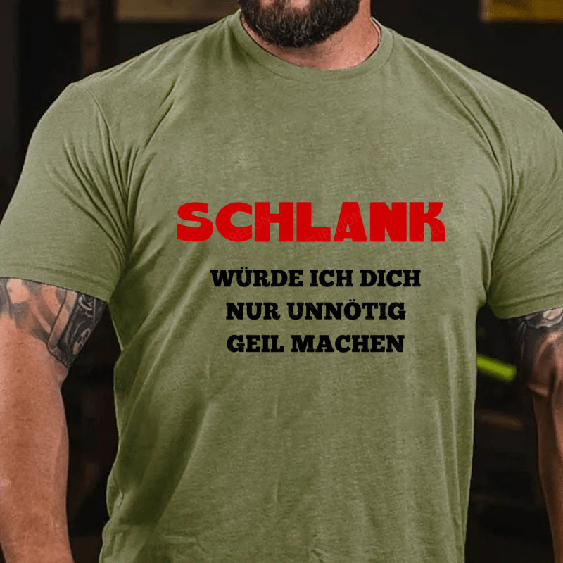 Schlank Würde Ich Dich Nur Unnötig Geil Machen T-Shirt