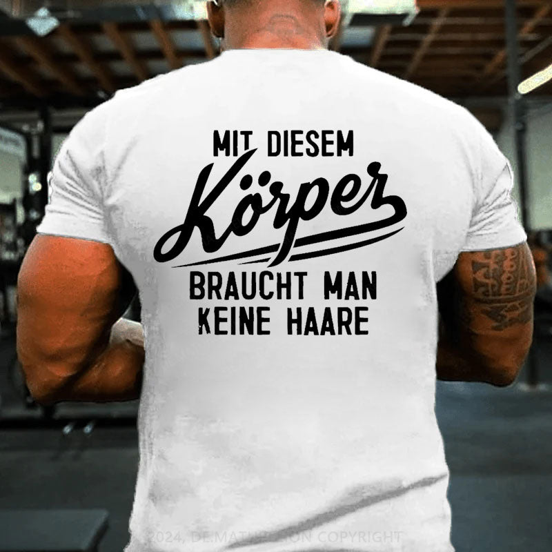 Mit diesem Körper braucht man keine Haare T-Shirt