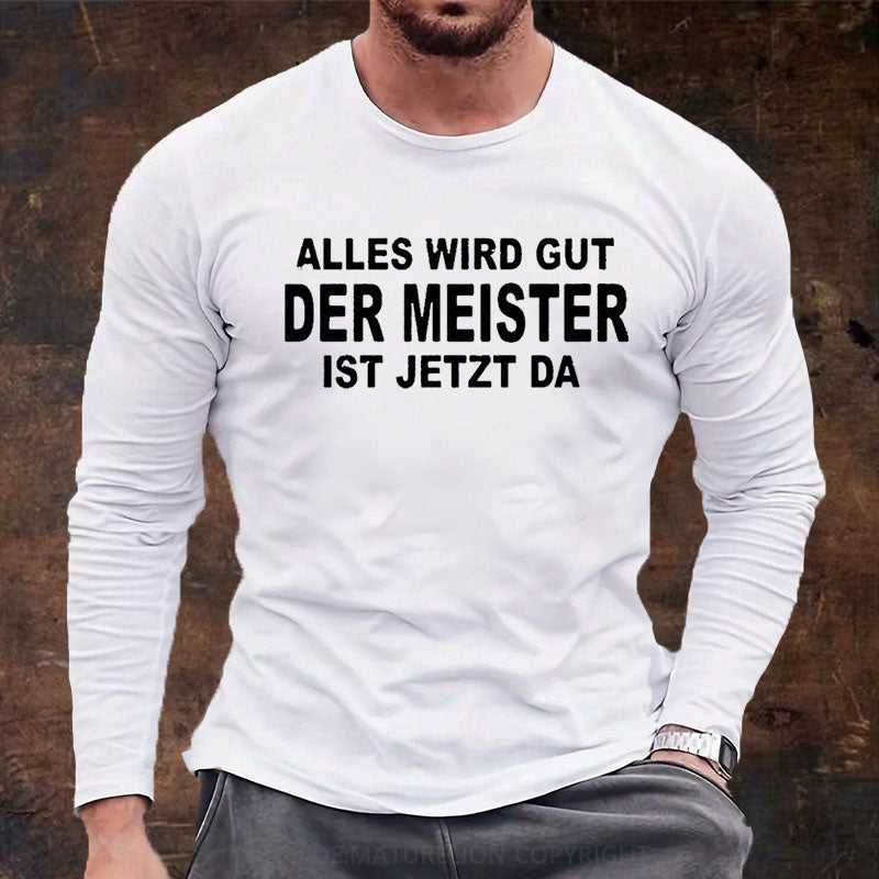 Alles Wird Gut Der Meister Ist Jetzt Da Langarm Shirt