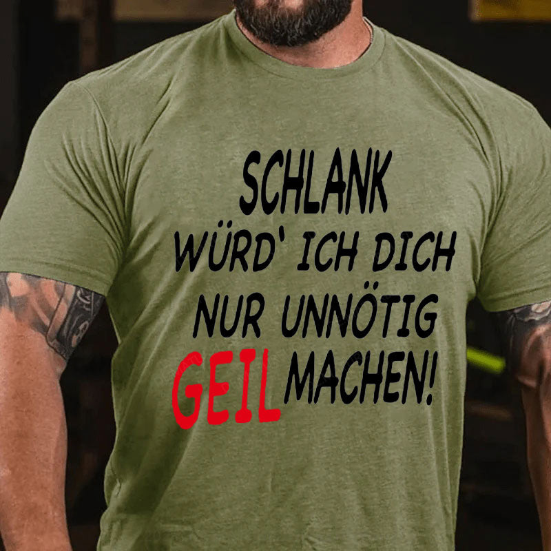 Schlank Würde Ich Dich Nur Unnötig Geil Machen T-Shirt