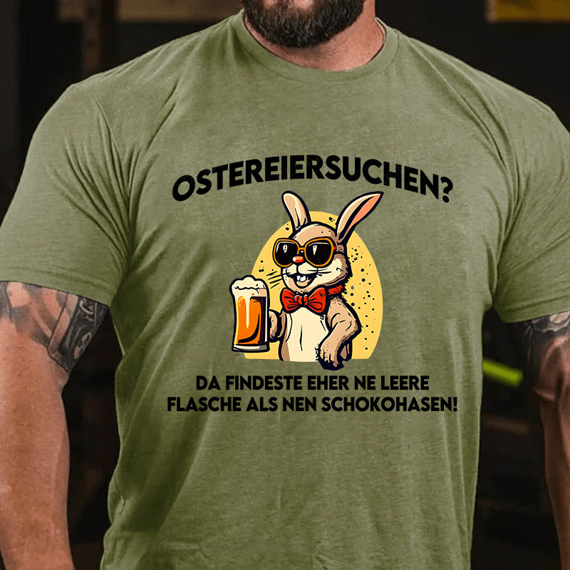 Ostereiersuchen Da findeste eher ne leere Flasche als nen Schokohasen! T-Shirt