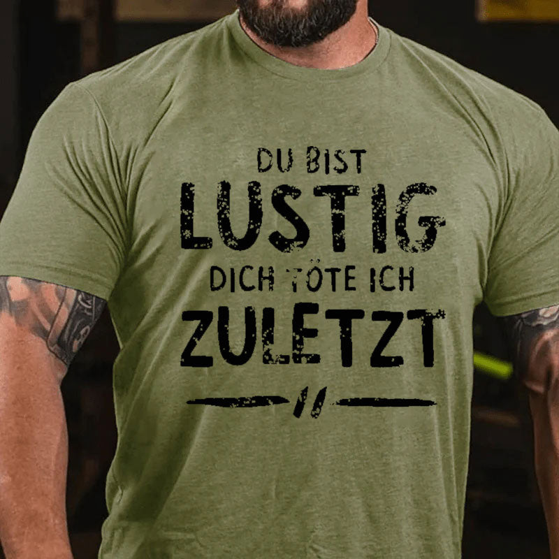 Du Bist Lustig Dich Töte Ich Zuletzt T-Shirt