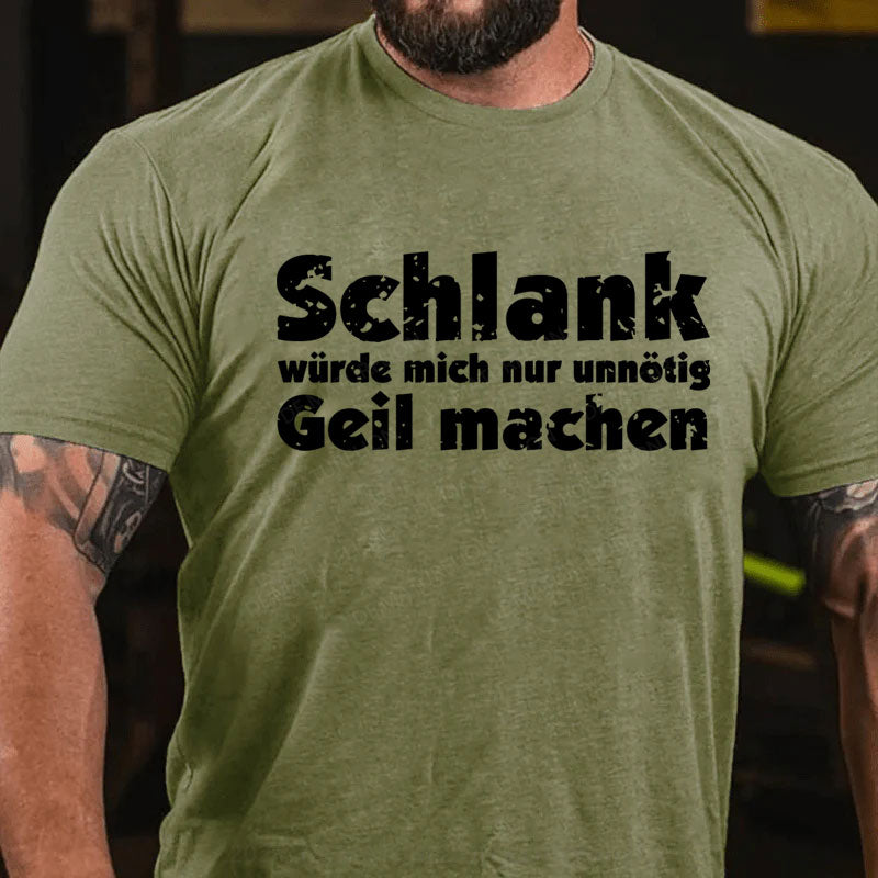 Schlank Würde Ich Dich Nur Unnötig Geil Machen T-Shirt