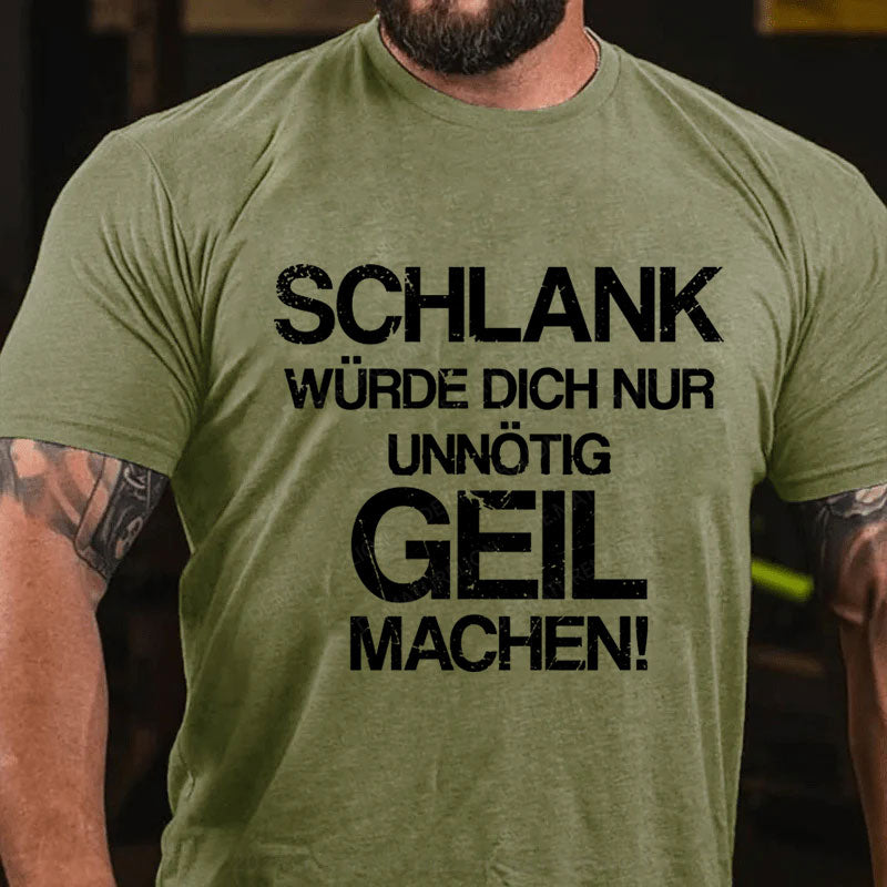 Schlank Würde Ich Dich Nur Unnötig Geil Machen T-Shirt