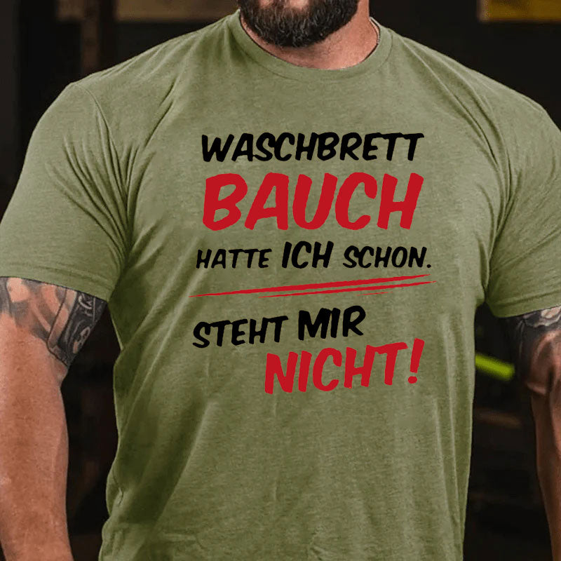 Waschbrett Bauch Hatte Ich Schon Steht Mir Nicht T-Shirt