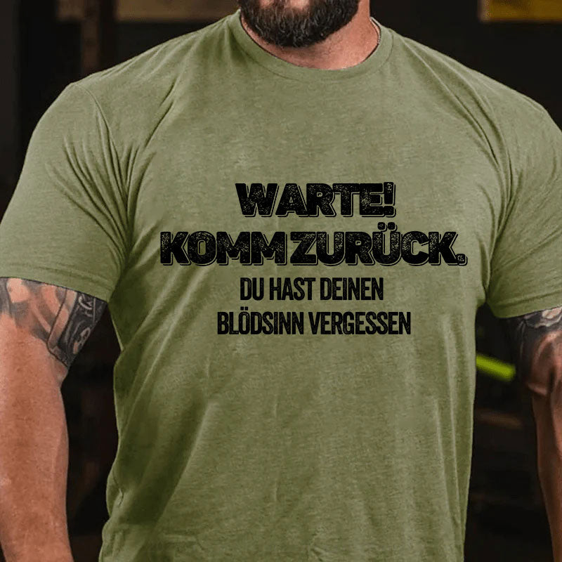 Warte, komm zurück. Du hast deinen Blödsinn vergessen T-Shirt