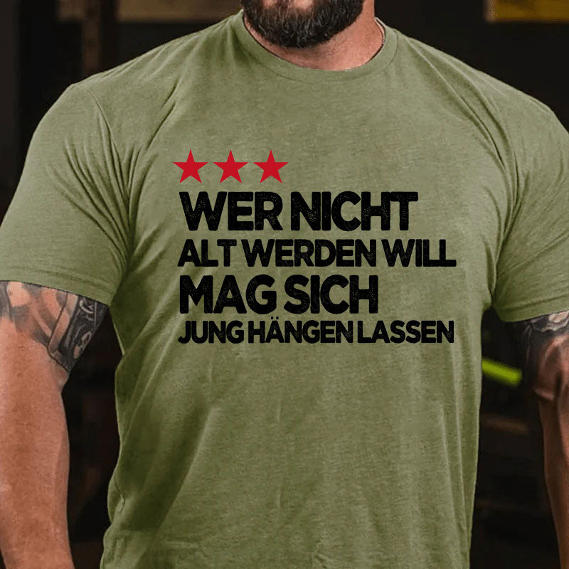 Wer nicht alt werden will, mag sich jung hängen lassen T-Shirt