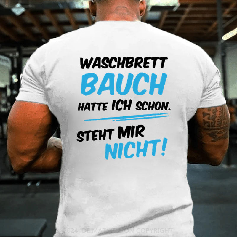 Waschbrett Bauch Hatte Ich Schon Steht Mir Nicht T-Shirt