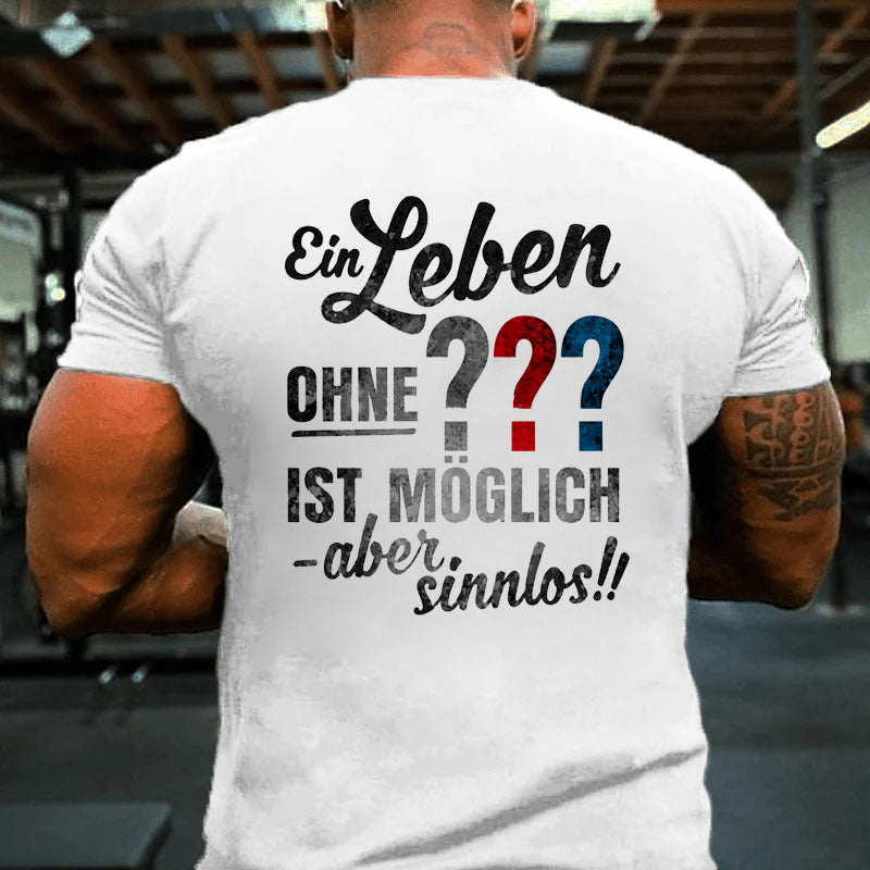 Ein leben ohne ??? ist möglich aber sinnlos T-Shirt