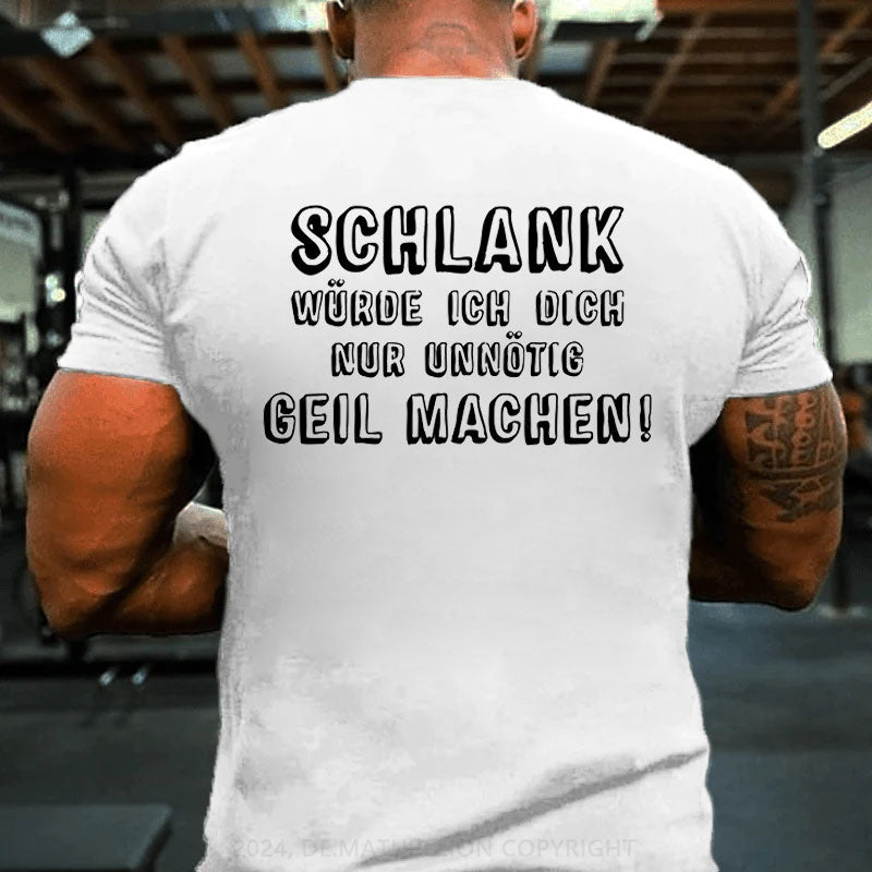 Schlank Würde Ich Dich Nur Unnötig Geil Machen T-Shirt