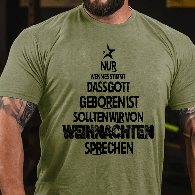 Nur wenn es stimmt, dass Gott geboren ist, sollten wir von Weihnachten sprechen T-Shirt