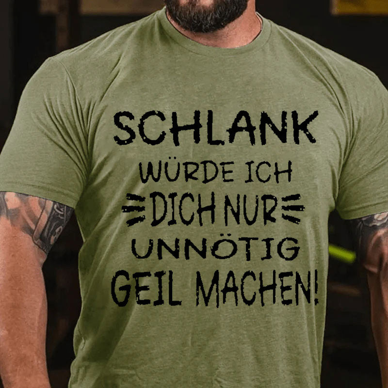 Schlank Würde Ich Dich Nur Unnötig Geil Machen T-Shirt