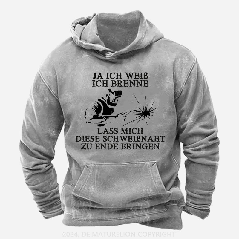 Ja ich weiß ich brenne. Lass mich diese Schweißnaht zu Ende bringen Hoodie