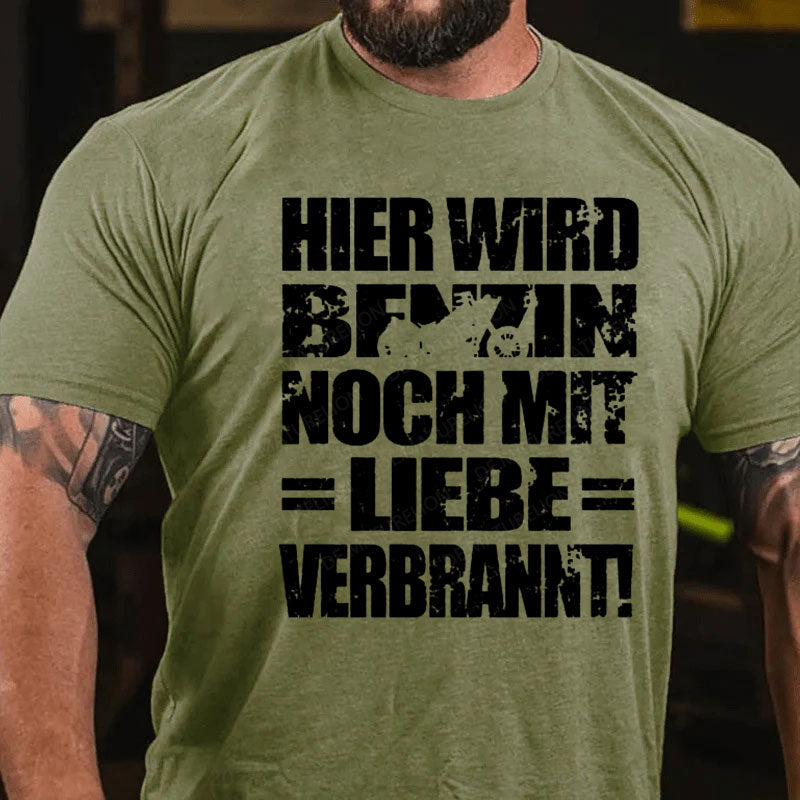 Hier Wird Benzin Noch Mit Liebe Verbrannt T-Shirt