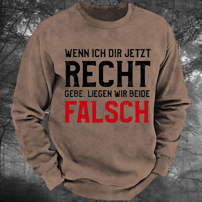 Wenn Ich Dir Jetzt Recht Gebe Liegen Wir Beide Falsch Gewaschenes Sweatshirt