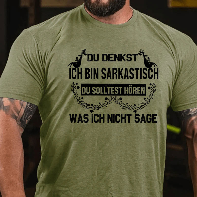 Du denkst, ich bin sarkastisch Du solltest hören, was ich nicht sage T-Shirt