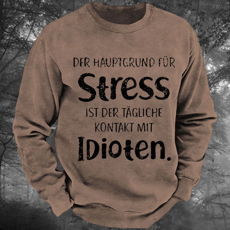 Der Hauptgrund Für Stress Ist Der Tägliche Kontakt Mit Idioten Gewaschenes Sweatshirt