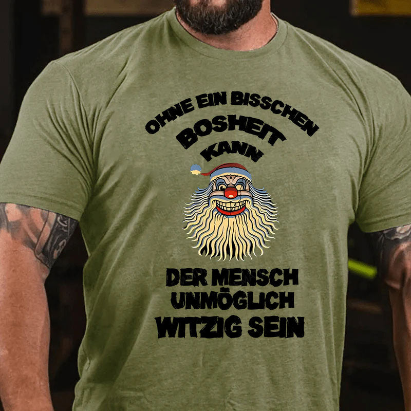 Ohne ein bisschen Bosheit kann der Mensch unmöglich witzig sein T-Shirt