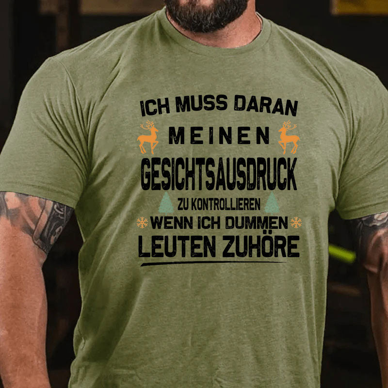 Ich muss daran arbeiten, meinen Gesichtsausdruck zu kontrollieren, wenn ich dummen Leuten zuhöre T-Shirt