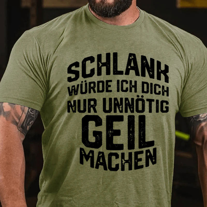 Schlank Würde Ich Dich Nur Unnötig Geil Machen T-Shirt