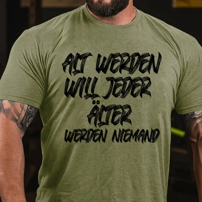 Alt werden will jeder, älter werden niemand T-Shirt
