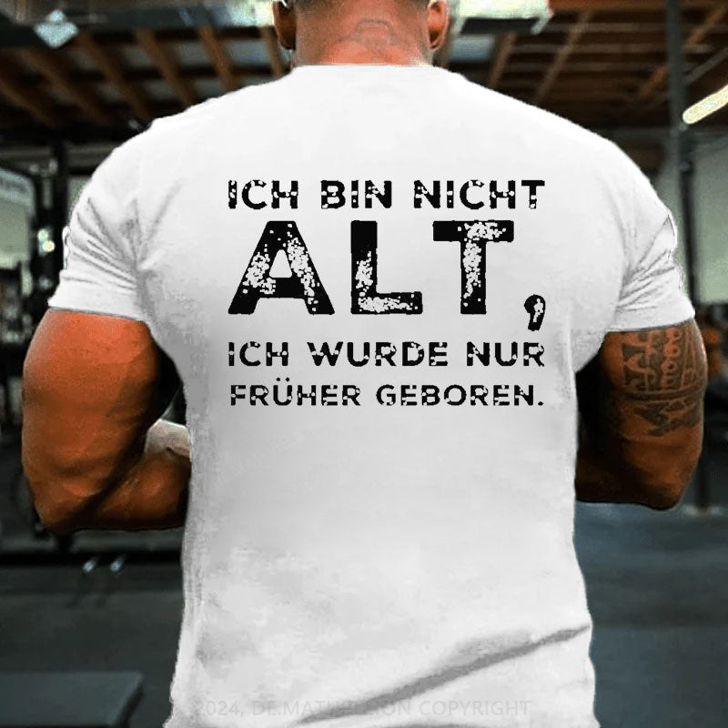 Ich Bin Nicht Alt Ich Wurde Nur Früher Geboren T-Shirt