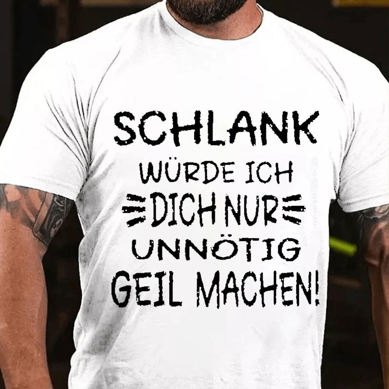 Schlank Würde Ich Dich Nur Unnötig Geil Machen T-Shirt