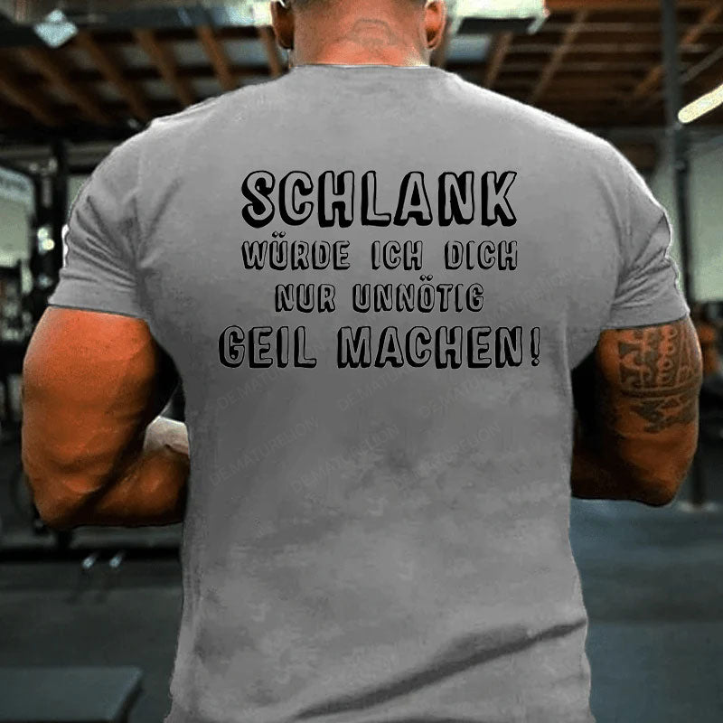 Schlank Würde Ich Dich Nur Unnötig Geil Machen T-Shirt