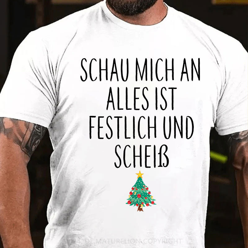Schau Mich An Alles Ist Festlich Und Scheiß T-Shirt