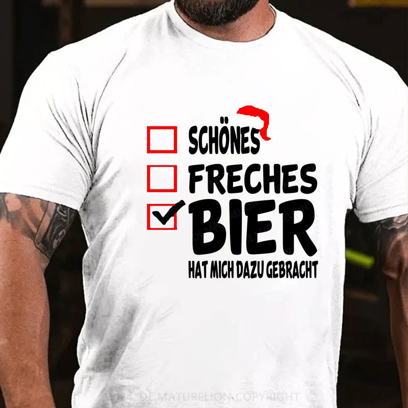 Schönes Freches Bier hat mich dazu gebracht T-Shirt