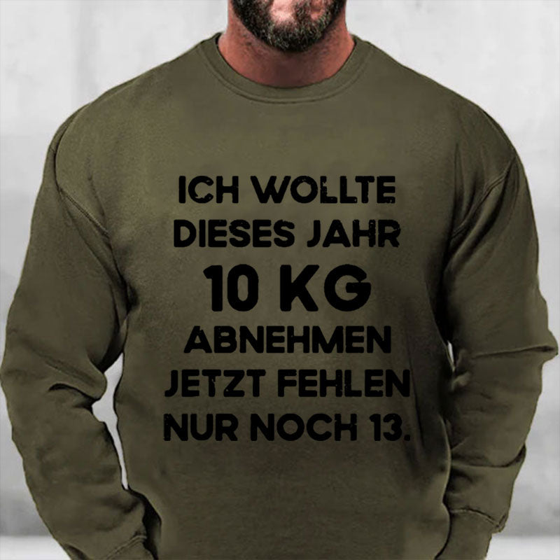 Ich wollte dieses Jahr 10kg abnehmen jetzt fehlen nur noch 13 Sweatshirt