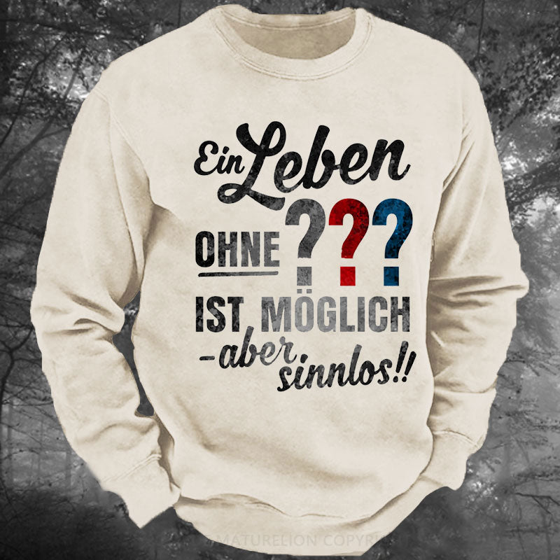 Ein leben ohne ist möglich aber sinnlos Gewaschenes Sweatshirt