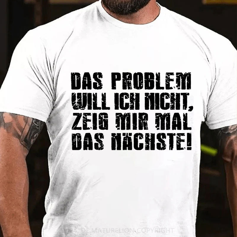 Das Problem Will Ich Nicht T-Shirt