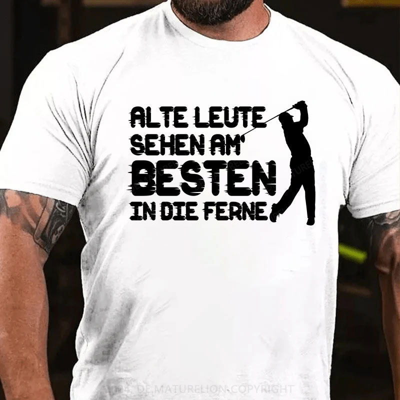 Alte Leute sehen am Besten in die Ferne T-Shirt